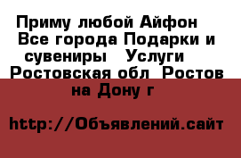 Приму любой Айфон  - Все города Подарки и сувениры » Услуги   . Ростовская обл.,Ростов-на-Дону г.